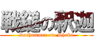 戦鎚の釈迦 (warhammer on  Shaka)