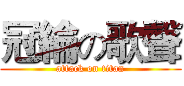 冠綸の歌聲 (attack on titan)