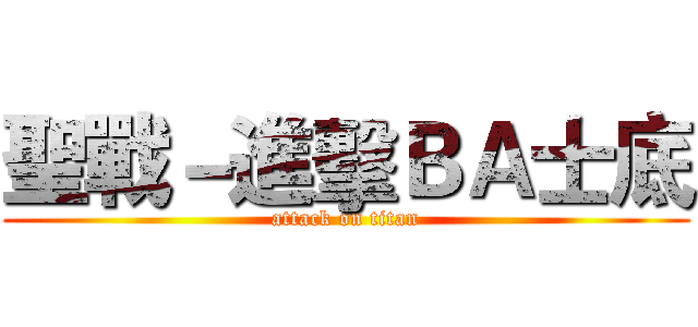 聖戰－進擊ＢＡ士底 (attack on titan)