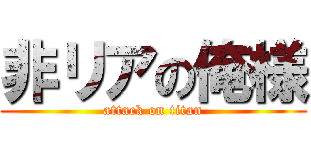 非リアの俺様 (attack on titan)