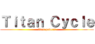 Ｔｉｔａｎ Ｃｙｃｌｅ (titan powers)