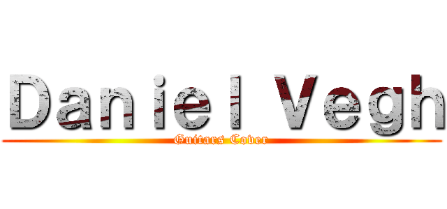 Ｄａｎｉｅｌ Ｖｅｇｈ (Guitars Cover)