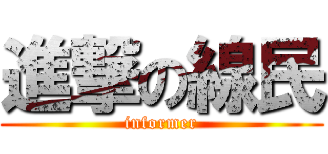進撃の線民 (informer)