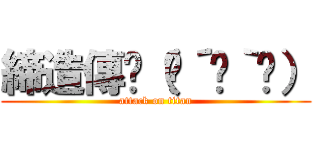 締造傳說（๑´ㅂ｀๑） (attack on titan)