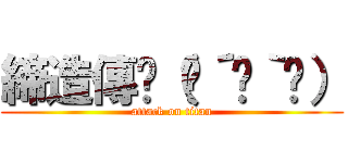 締造傳說（๑´ㅂ｀๑） (attack on titan)