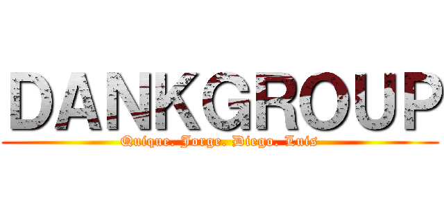 ＤＡＮＫＧＲＯＵＰ (Quique. Jorge. Diego. Luis)