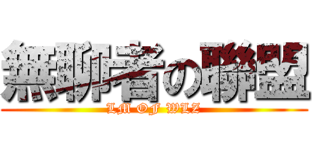 無聊者の聯盟 (LM OF WLZ)