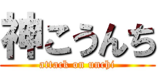 神こうんち (attack on unchi)