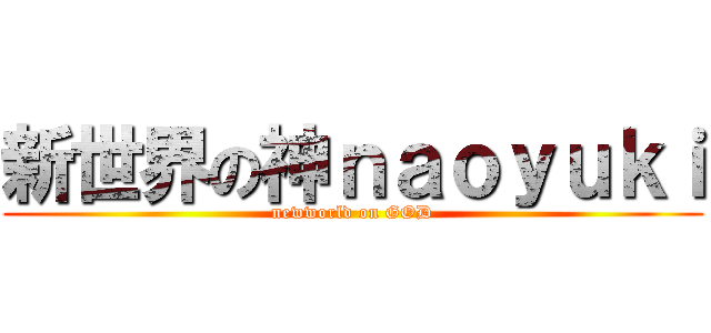 新世界の神ｎａｏｙｕｋｉ (newworld on GOD)