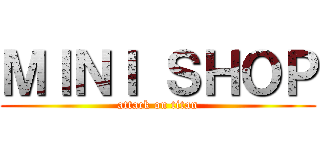 ＭＩＮＩ ＳＨＯＰ (attack on titan)