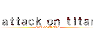 ａｔｔａｃｋ ｏｎ ｔｉｔａｎ (DUBBED BY ZACK)