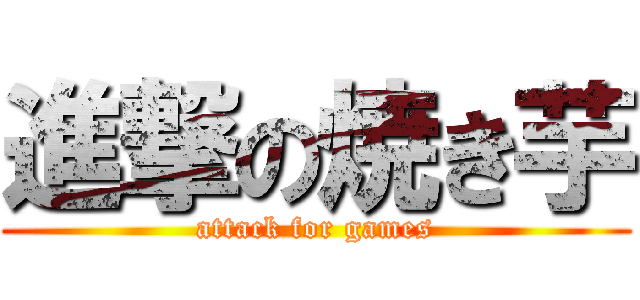 進撃の焼き芋 (attack for games)