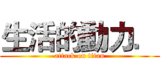 生活的動力． (attack on titan)