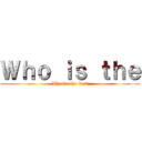 Ｗｈｏ ｉｓ ｔｈｅ (What's the best)