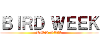 ＢＩＲＤ ＷＥＥＫ (BIRD WEEK)
