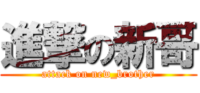 進撃の新哥 (attack on new_brother)