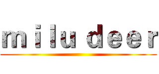 ｍｉｌｕ ｄｅｅｒ ()