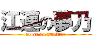 江連の夢乃 (ezure on yumeno)