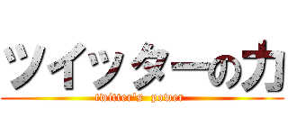 ツイッターの力 (twitter\'s  power )