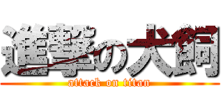 進撃の犬飼 (attack on titan)