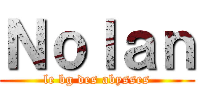 Ｎｏｌａｎ (le bg des abysses)