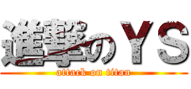 進撃のＹＳ (attack on titan)