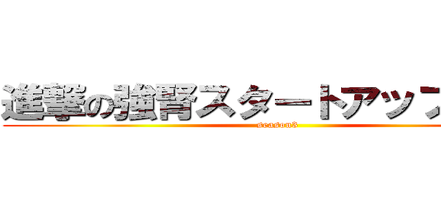 進撃の強腎スタートアップＭｔｇ (season3)