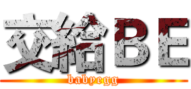 交給ＢＥ (babyegg)