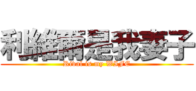 利維爾是我妻子 (Rival is my WIFE)