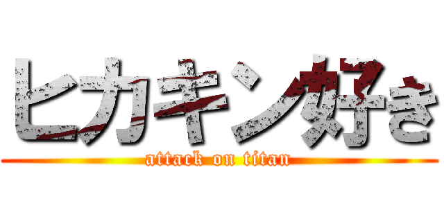 ヒカキン好き (attack on titan)