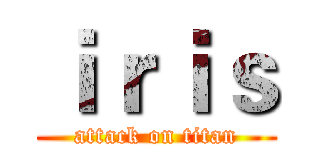 ｉｒｉｓ (attack on titan)