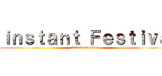ｉｎｓｔａｎｔ Ｆｅｓｔｉｖａ (attack on titan)