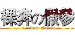裸奔の假參 (  r-min on Naked)