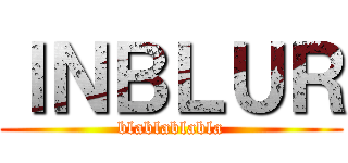 ＩＮＢＬＵＲ (blablablabla)