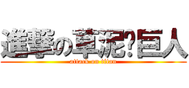 進撃の草泥马巨人 (attack on titan)