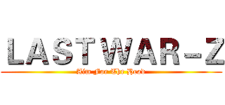 ＬＡＳＴ ＷＡＲ－Ｚ (Aim For The Head)