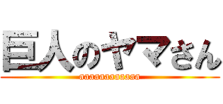 巨人のヤマさん (aaaaaaaaaaaa)