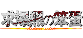 求爆照の笨蛋 (attack on hentai)