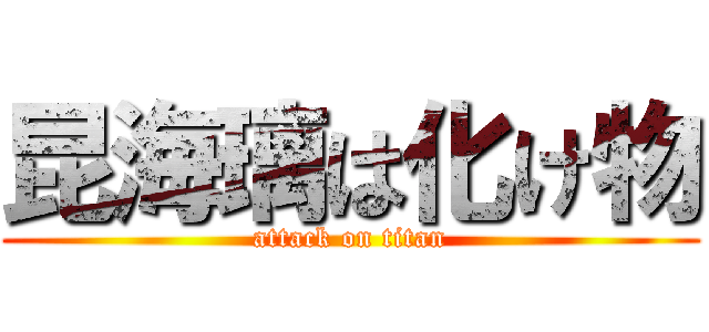 昆海璃は化け物 (attack on titan)