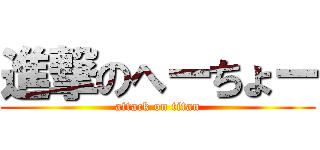 進撃のへーちょー (attack on titan)