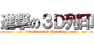 進撃の３Ｄ列印 (attack on 3D Printing)