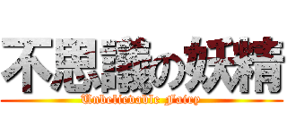 不思議の妖精 (Unbelievable Fairy)