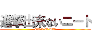 進撃出来ないニート (attack on titan)