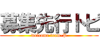 募集先行トピ (welcome team-P)