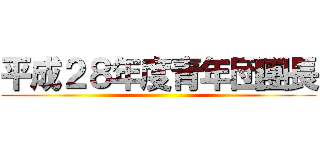 平成２８年度青年団團長 ()