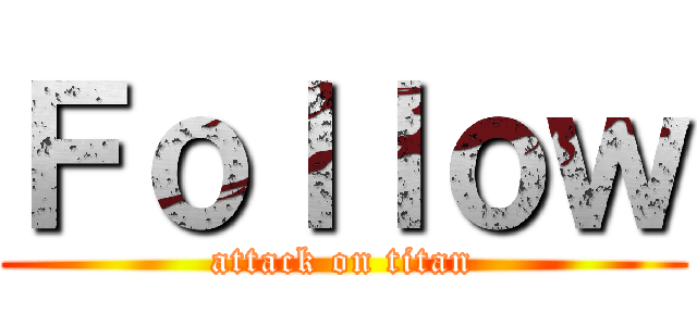 Ｆｏｌｌｏｗ (attack on titan)