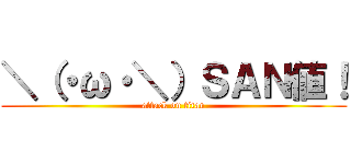＼（・ω・＼）ＳＡＮ値！ (attack on titan)