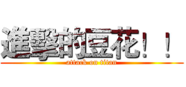 進擊的豆花！！ (attack on titan)