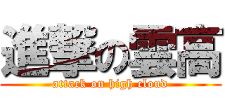 進撃の雲高 (attack on high cloud)