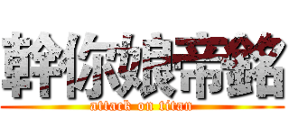 幹你娘帝銘 (attack on titan)